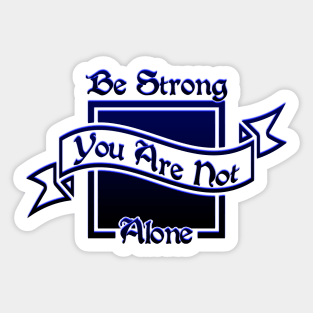 03 - Be Strong You Are Not Alone Sticker